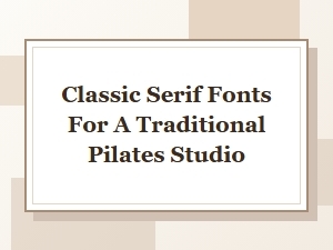 Timeless Serif Fonts for a Traditional Pilates Studio