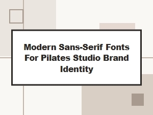 Selecting Modern Sans-Serifs for Pilates Branding