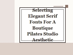 Premium Serif Fonts for Your Boutique Pilates Studio